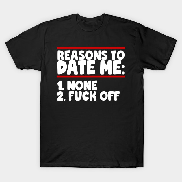 Reasons To Date Me: None T-Shirt by thingsandthings